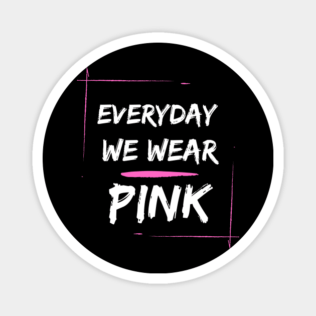 EVERYDAY WE WEAR PINK Magnet by Corazzon